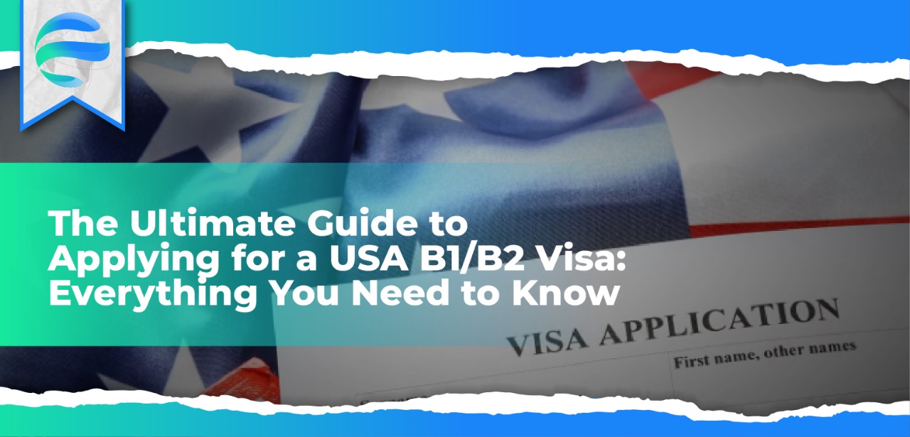The Ultimate Guide to Applying for a USA B1/B2 Visa: Everything You Need to Know